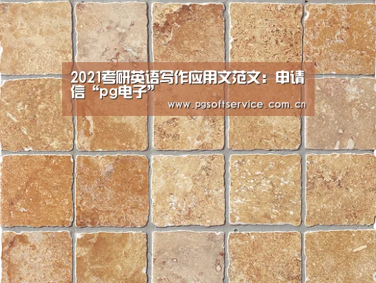 2021考研英语写作应用文范文:申请信“pg电子”(图3) pg电子
