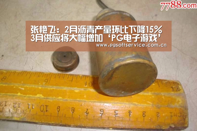 张艳飞:2月沥青产量环比下降15% 3月供应将大幅增加‘PG电子游戏’(图3) pg电子