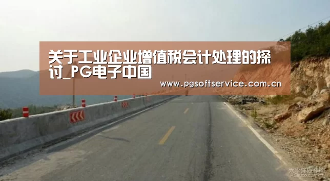 关于工业企业增值税会计处理的探讨_PG电子中国(图1) PG电子游戏